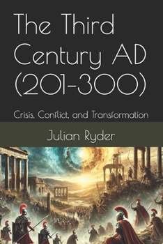 Paperback The Third Century AD (201-300): Crisis, Conflict, and Transformation Book