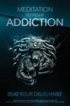 Hardcover Meditation to Fight Addiction & To Beat your Drug Habit: Quit bad habits that lead to anxiety, insomnia, and weight gain. Overcome addictions such as Book