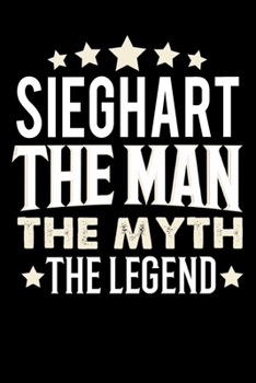Notizbuch: Sieghart The Man The Myth The Legend (120 karierte Seiten als u.a. Tagebuch, Reisetagebuch für Vater, Ehemann, Freund, Kumpe, Bruder, Onkel und mehr) (German Edition)