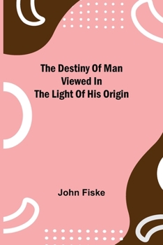 Paperback The Destiny Of Man Viewed In The Light Of His Origin Book