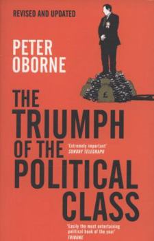 Paperback The Triumph of the Political Class. Peter Oborne Book