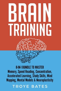 Paperback Brain Training: 8-in-1 Bundle to Master Memory, Speed Reading, Concentration, Accelerated Learning, Study Skills, Mind Mapping, Mental Book