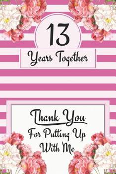 13th Anniversary Journal: Lined Notebook 13th Anniversary Gifts for Her - Funny 13 Year Wedding Anniversary Celebration Gift -  13 Years Together