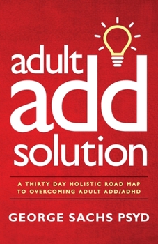 Paperback The Adult ADD Solution: A 30 Day Holistic Roadmap to Overcoming Adult ADD/ADHD Book