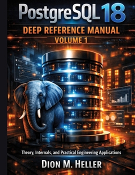 Paperback PostgreSQL 18 Deep Reference Manual Volume 1: Theory, Internals, and Practical Engineering Applications Book
