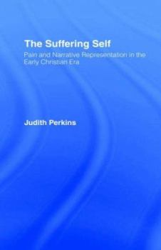 Paperback The Suffering Self: Pain and Narrative Representation in the Early Christian Era Book