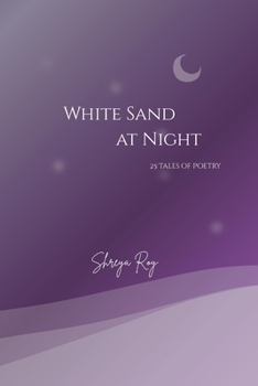 White Sand at Night: 25 tales of Poetry
