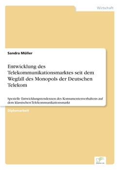 Paperback Entwicklung des Telekommunikationsmarktes seit dem Wegfall des Monopols der Deutschen Telekom: Spezielle Entwicklungstendenzen des Konsumentenverhalte [German] Book