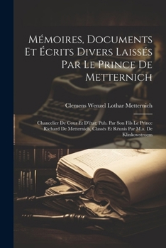 Paperback Mémoires, Documents Et Écrits Divers Laissés Par Le Prince De Metternich: Chancelier De Cour Et D'état; Pub. Par Son Fils Le Prince Richard De Mettern [French] Book