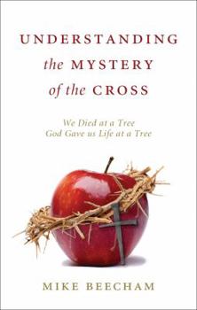 Paperback Understanding the Mystery of the Cross: We Died at a Tree; God Gave Us Life at a Tree Book