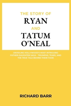 The Story of Ryan and Tatum O'Neal: Unveiling Hollywood's Most Intriguing Father-Daughter Saga - Triumphs, Tears, and the True Tale Behind Their Fame