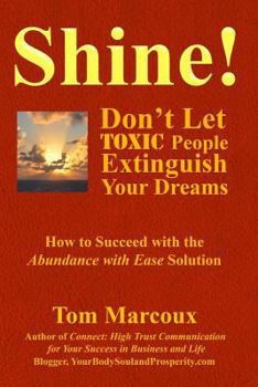 Paperback Shine! Don't Let Toxic People Extinguish Your Dreams: How to Succeed with the Abundance with Ease Solution Book