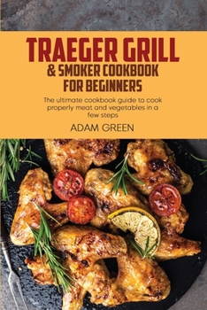 Paperback Traeger Grill & Smoker Cookbook For Beginners: The ultimate cookbook guide to cook properly meat and vegetables in a few steps Book