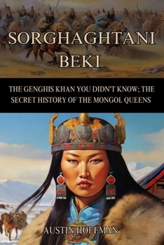 Paperback Sorghaghtani Beki: The Genghis Khan You Didn't Know; the Secret History of the Mongol Queens Book