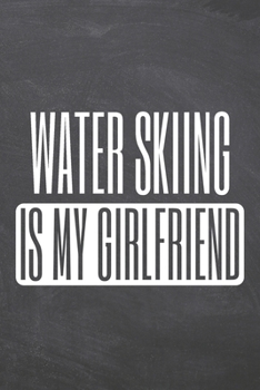 Water Skiing is my Girlfriend: Water Skiing Notebook, Planner or Journal | Size 6 x 9 | 110 Dot Grid Pages | Office Equipment, Supplies & Gear |Funny Water Skiing Gift Idea for Christmas or Birthday