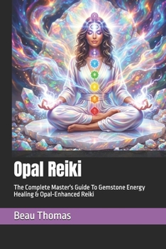 Paperback Opal Reiki: The Complete Master's Guide To Gemstone Energy Healing & Opal-Enhanced Reiki Book