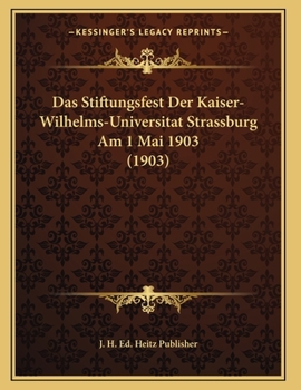 Paperback Das Stiftungsfest Der Kaiser-Wilhelms-Universitat Strassburg Am 1 Mai 1903 (1903) [German] Book