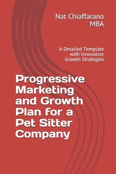 Paperback Progressive Marketing and Growth Plan for a Pet Sitter Company: A Detailed Template with Innovative Growth Strategies Book