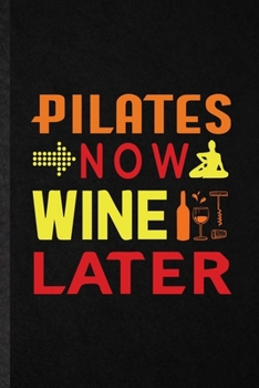 Pilates Now Wine Later: Blank Funny Yoga Namaste Workout Lined Notebook/ Journal For Pilate Trainer, Inspirational Saying Unique Special Birthday Gift Idea Modern 6x9 110 Pages