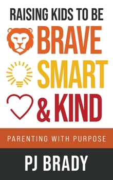 Hardcover Raising Kids to be Brave, Smart and Kind: Parenting with Purpose Book