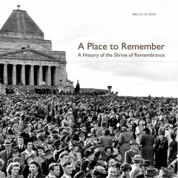 Hardcover A Place to Remember: A History of the Shrine of Remembrance Book