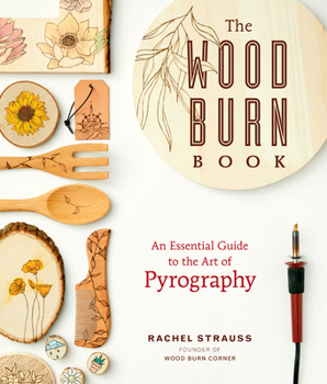 Paperback The Wood Burn Book: An Essential Guide to the Art of Pyrography Book