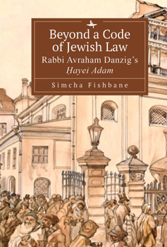 Hardcover Beyond a Code of Jewish Law: Rabbi Avraham Danzig's &#7716;ayei Adam Book