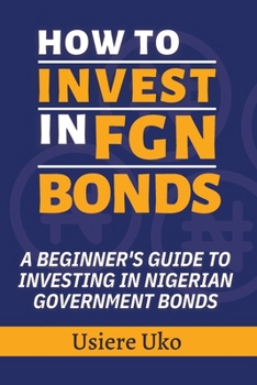 Paperback How to Invest in FGN Bonds: A Beginner's Guide to Investing in Nigerian Government Bonds Book