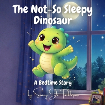 The Not-So Sleepy Dinosaur: A Bedtime Story for Toddlers: A Gentle Bedtime Story for Toddlers Who Don't Want to Sleep (The Not-So Little Dinosaur Series)