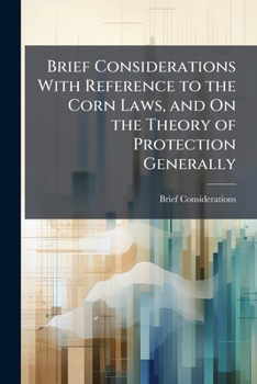 Paperback Brief Considerations With Reference to the Corn Laws, and On the Theory of Protection Generally Book