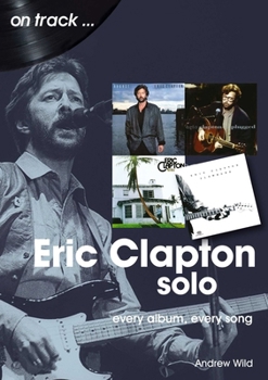Paperback Eric Clapton Solo: Every Album, Every Song Book
