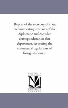 Paperback Report of the Secretary of State, Communicating Abstracts of the Diplomatic and Consular Correspondence, in That Department, Respecting the Commercial Book