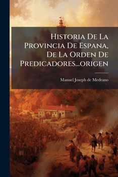Paperback Historia De La Provincia De Espana, De La Orden De Predicadores...origen [Spanish] Book
