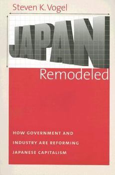 Japan Remodeled: How Government And Industry Are Reforming Japanese Capitalism (Cornell Studies in Political Economy) - Book  of the Cornell Studies in Political Economy