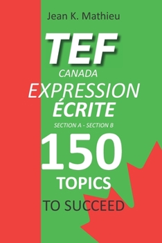 Paperback TEF CANADA EXPRESSION ÉCRITE- 150 Topics To Succeed [French] Book