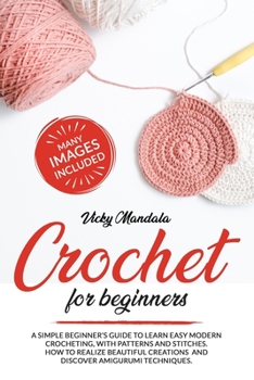 Paperback Crochet for Beginners: A simple beginner's guide to learn easy modern crocheting, with patterns and stitches. How to realize beautiful creati Book