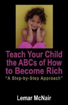 Paperback Teach Your Child the ABCs of How to Become Rich: A Step by Step Approach Book
