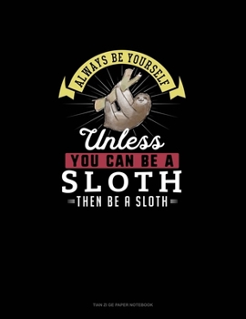 Paperback Always Be Yourself Unless You Can Be A Sloth Then Be A Sloth: Tian Zi Ge Paper Notebook Book