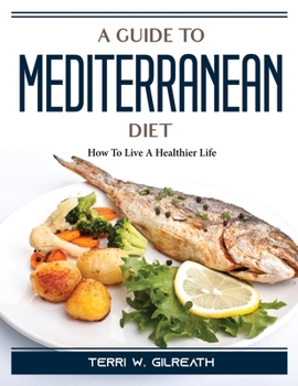 Paperback A Guide To Mediterranean Diet: How To Live A Healthier Life Book