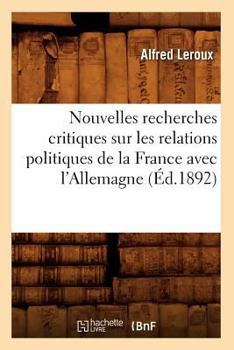 Paperback Nouvelles Recherches Critiques Sur Les Relations Politiques de la France Avec l'Allemagne (Éd.1892) [French] Book