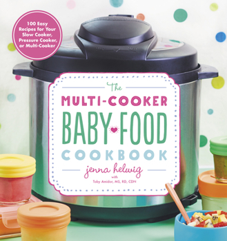 Paperback The Multi-Cooker Baby Food Cookbook: 100 Easy Recipes for Your Slow Cooker, Pressure Cooker, or Multi-Cooker Book
