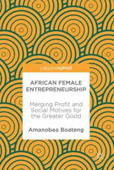 Hardcover African Female Entrepreneurship: Merging Profit and Social Motives for the Greater Good Book