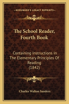 Paperback The School Reader, Fourth Book: Containing Instructions In The Elementary Principles Of Reading (1842) Book