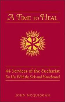Paperback A Time to Heal: 50 Prayer Services for the Sick and Homebound Book