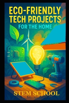 Paperback Eco-Friendly Tech Projects for the Home: DIY Smart Systems for Sustainable Living and Green Innovation Book