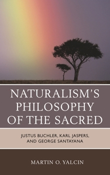 Naturalism's Philosophy of the Sacred: Justus Buchler, Karl Jaspers, and George Santayana