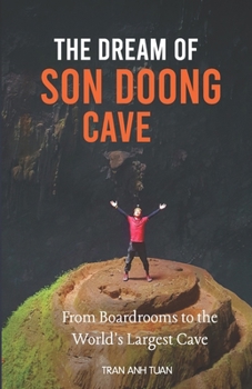 THE DREAM OF SON DOONG CAVE: A journey into a Terrestrial Paradise Vietnam's Crown Jewel