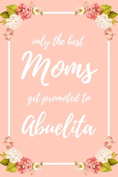 Only the Best Moms Get Promoted To Abuelita: 6x9" Dot Bullet Notebook/Journal Funny Family Baby Announcement, Baby Reveal Gift Idea