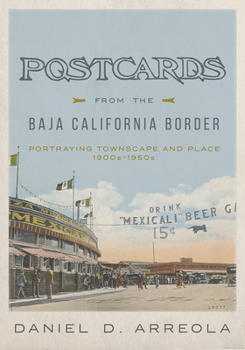 Hardcover Postcards from the Baja California Border: Portraying Townscape and Place, 1900s-1950s Book