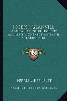 Paperback Joseph Glanvill: A Study In English Thought And Letters Of The Seventeenth Century (1900) Book